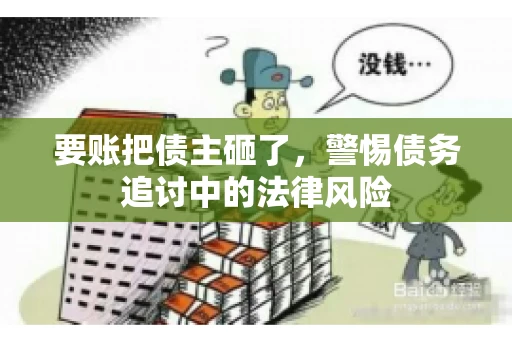 要账把债主砸了，警惕债务追讨中的法律风险