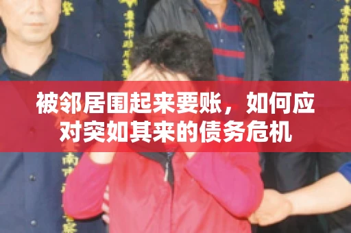 被邻居围起来要账，如何应对突如其来的债务危机