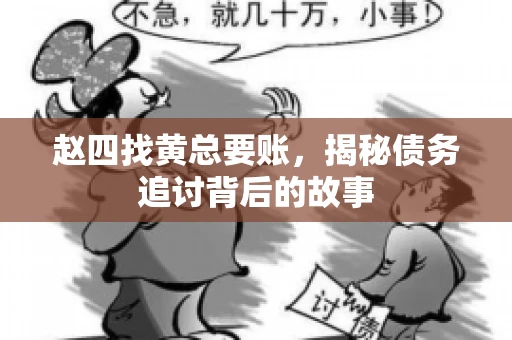 赵四找黄总要账，揭秘债务追讨背后的故事