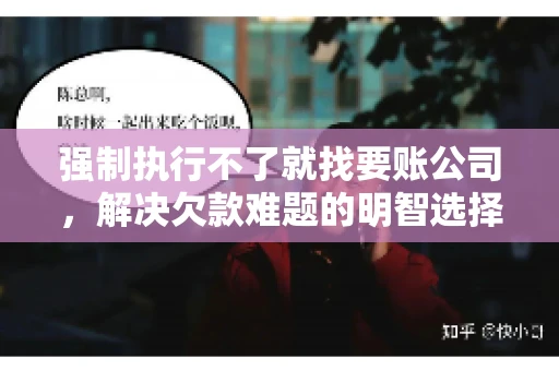 强制执行不了就找要账公司，解决欠款难题的明智选择
