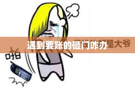遇到要账的砸门咋办