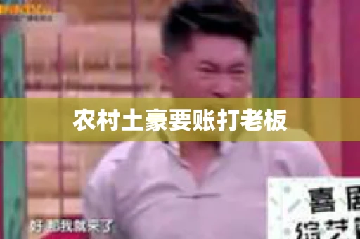 农村土豪要账打老板