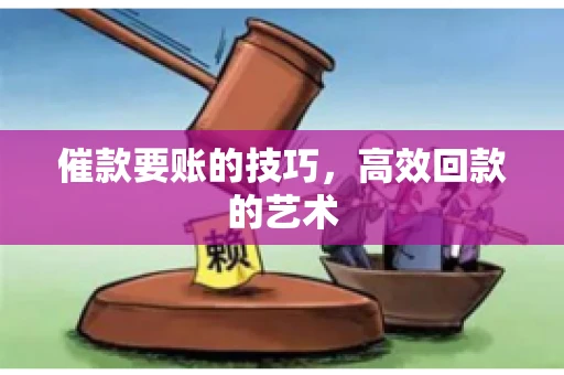 催款要账的技巧，高效回款的艺术