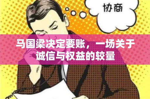 马国梁决定要账,一场关于诚信与权益的较量 马国梁决定要账,一场关于诚信与权益的较量