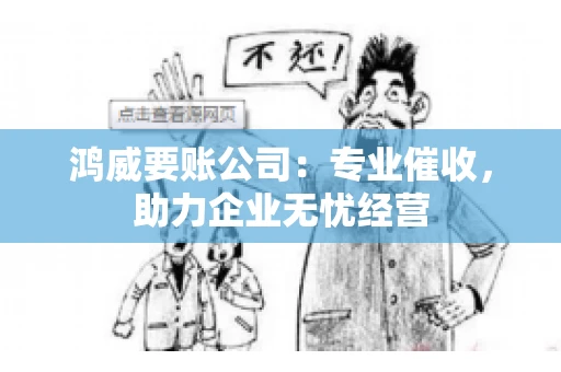 鸿威要账公司：专业催收，助力企业无忧经营