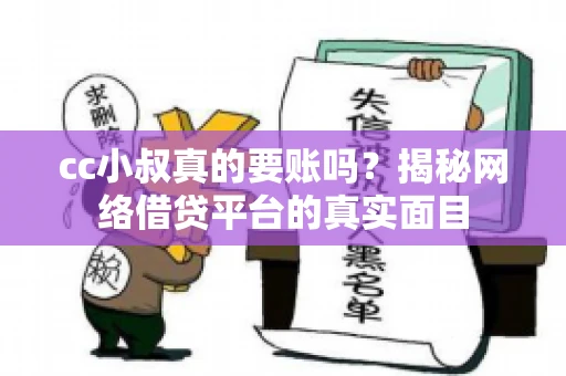 cc小叔真的要账吗？揭秘网络借贷平台的真实面目