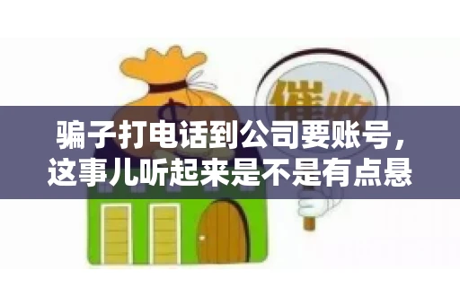 骗子打电话到公司要账号，这事儿听起来是不是有点悬？但你知道吗，这样的案例在现实生活中并不少见。今天，咱们就来聊聊这个话题，看看如何防范这类诈骗。
