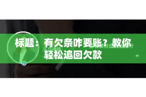 标题:有欠条咋要账?教你轻松追回欠款 标题:有欠条咋要账?教你轻松追回欠款