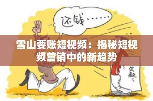 雪山要账短视频：揭秘短视频营销中的新趋势
