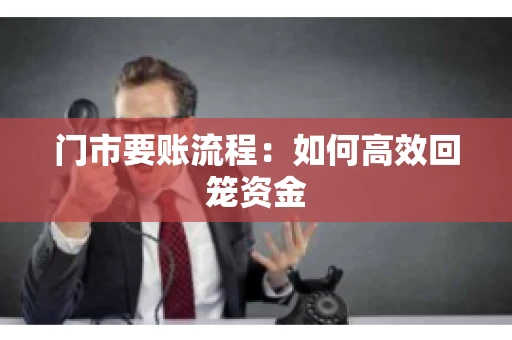 门市要账流程：如何高效回笼资金