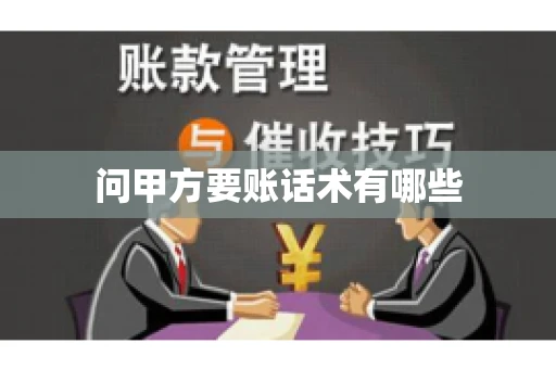 问甲方要账话术有哪些 问甲方要账话术有哪些