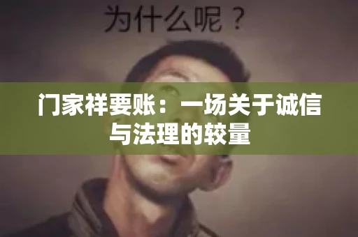 门家祥要账:一场关于诚信与法理的较量 门家祥要账:一场关于诚信与法理的较量