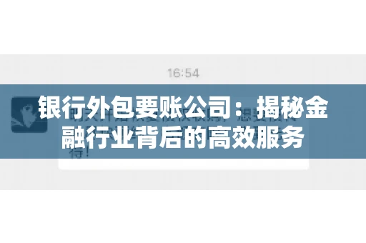 银行外包要账公司：揭秘金融行业背后的高效服务