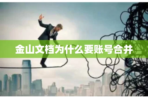 金山文档为什么要账号合并 金山文档为什么要账号合并