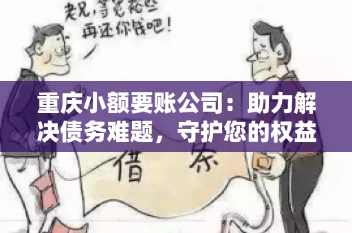 重庆小额要账公司：助力解决债务难题，守护您的权益
