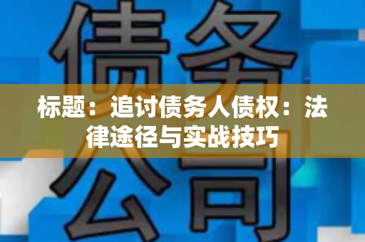 标题：追讨债务人债权：法律途径与实战技巧