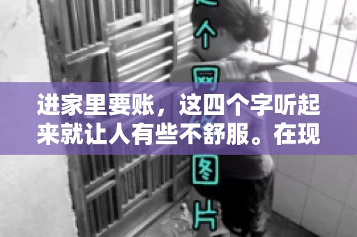 进家里要账，这四个字听起来就让人有些不舒服。在现实生活中，我们经常会遇到一些欠债不还的情况，而要账的方式也千奇百怪。今天，我们就来聊聊这个话题，看看在法律允许的范围内，如何妥善处理“进家里要账”的问题。