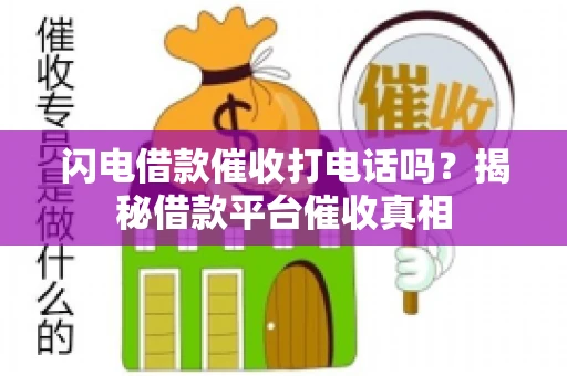 闪电借款催收打电话吗？揭秘借款平台催收真相