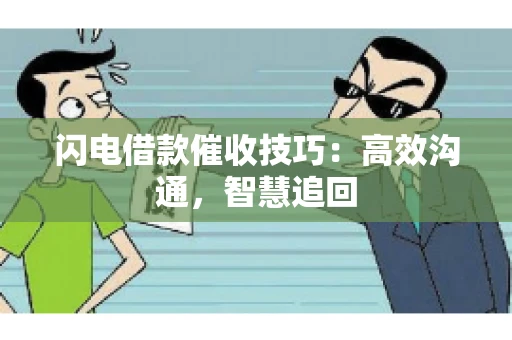 闪电借款催收技巧：高效沟通，智慧追回