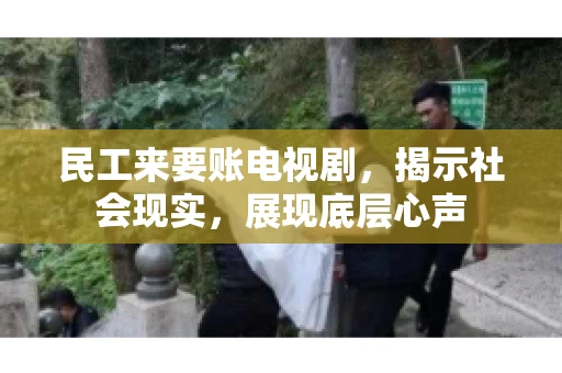 民工来要账电视剧，揭示社会现实，展现底层心声