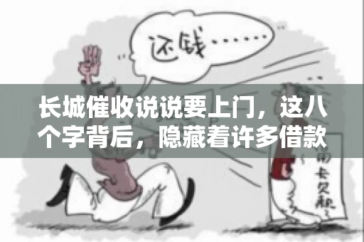 长城催收说说要上门，这八个字背后，隐藏着许多借款人的焦虑与无奈。今天，我们就来聊聊这个话题，揭开长城催收上门的真相。