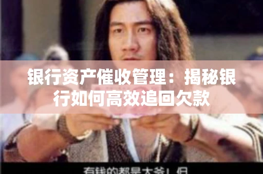 银行资产催收管理：揭秘银行如何高效追回欠款